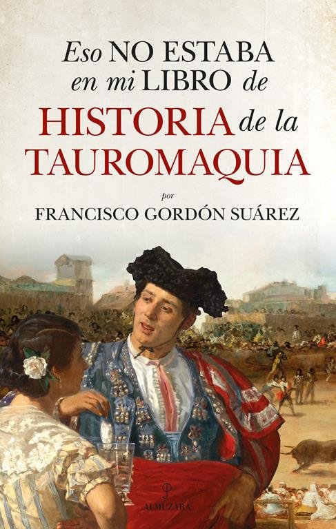 La Editorial Almuzara descubre la intrahistoria del toreo en «Eso no estaba en mi libro de historia de la tauromaquia», de Francisco Gordón Suárez